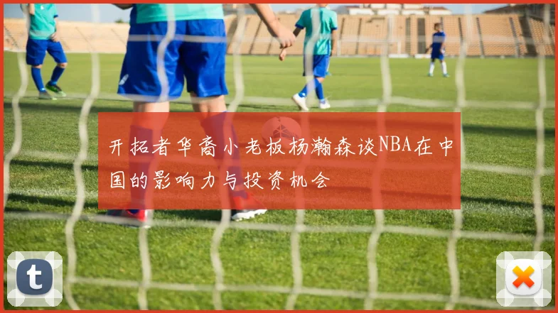 开拓者华裔小老板杨瀚森谈NBA在中国的影响力与投资机会